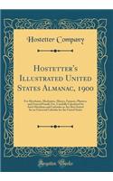 Hostetter's Illustrated United States Almanac, 1900: For Merchants, Mechanics, Miners, Farmers, Planters, and General Family Use, Carefully Calculated for Such Meridians and Latitudes as Are Best Suited for an Universal Calendar for the United Stat