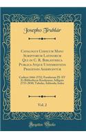 Catalogus Codicum Manu Scriptorum Latinorum Qui in C. R. Bibliotheca Publica Atque Universitatis Pragensis Asservantur, Vol. 2: Codices 1666-2752; Forulorum IX-XV Et BibliothecÃ¦ KinskyanÃ¦; Adligata 2753-2830; TabulÃ¦; Addenda; Index (Classic Repr: Codices 1666-2752; Forulorum IX-XV Et BibliothecÃ¦ KinskyanÃ¦; Adligata 2753-2830; TabulÃ¦; Addenda; Index (Classic Reprint)