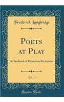 Poets at Play, Vol. 1: A Handbook of Humorous Recitations (Classic Reprint)