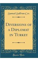 Diversions of a Diplomat in Turkey (Classic Reprint)