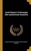 Jacob Steiner's Vorlesungen über synthetische Geometrie