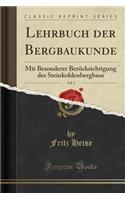 Lehrbuch Der Bergbaukunde, Vol. 1: Mit Besonderer BerÃ¼cksichtigung Des Steinkohlenbergbaus (Classic Reprint)