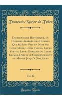 Dictionnaire Historique, ou Histoire Abrégée des Hommes Qui Se Sont Fait un Nom par Leur Génie, Leurs Talens, Leurs Vertus, Leurs Erreurs ou Leurs Crimes, Depuis le Commencement du Monde Jusqu'a Nos Jours, Vol. 12 (Classic Reprint)