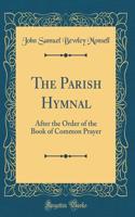 The Parish Hymnal: After the Order of the Book of Common Prayer (Classic Reprint)