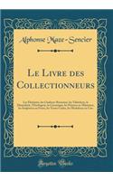 Le Livre Des Collectionneurs: Les Ã?bÃ©nistes, Les Ciseleurs-Bronziers, Les TabatiÃ¨res, La Dinanderie, l'Horlogerie, La CÃ©ramique, Les Peintres En Miniature, Les Sculpteurs En Ivoire, Les Terres Cuites, Les Modeleurs En Cire (Classic Reprint)