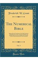 The Numerical Bible, Vol. 1: Being a Revised Translation of the Holy Scriptures With Expository Notes; Arranged, Divided, and Briefly Characterized According to the Principles of Their Numerical Structure; The Pentateuch (Classic Reprint)