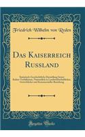 Das Kaiserreich Russland: Statistisch-Geschichtliche Darstellung Seiner Kultur-VerhÃ¤ltnisse, Namentlich in Landwirthschaftlicher, Gewerblicher Und Kommerzieller Beziehung (Classic Reprint)