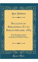 Bulletin du Bibliophile Et du Bibliothécaire, 1883: Revue Mensuelle; Contenant des Notices Bibliographiques, Philologiques, Historiques, Littéraires (Classic Reprint)