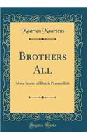 Brothers All: More Stories of Dutch Peasant Life (Classic Reprint): More Stories of Dutch Peasant Life (Classic Reprint)