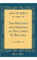 The Writings and Speeches of Hon. James B. Belford (Classic Reprint)