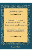 Simplicity in the Christian Faith Alike Scriptural and Powerful: A Sermon, Delivered on the Morning of Lord's Day, July 1, 1827, at the Second Independent Church in Charleston, S. C (Classic Reprint)