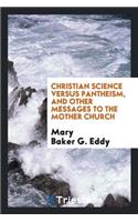 Christian Science Versus Pantheism: And Other Messages to the Mother Church