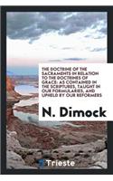 The Doctrine of the Sacraments in Relation to the Doctrines of Grace: As Contained in the Scriptures, Taught in Our Formularies, and Upheld by Our Reformers