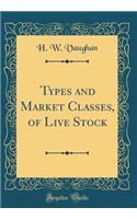 Types and Market Classes, of Live Stock (Classic Reprint)