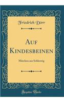 Auf Kindesbeinen: MÃ¤rchen Aus Schleswig (Classic Reprint)