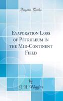 Evaporation Loss of Petroleum in the Mid-Continent Field (Classic Reprint)
