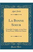 La Bonne Soeur: ComÃ©die-Lyrique, En Un Acte Et En Prose, MÃ¨lÃ©e de Chants (Classic Reprint)