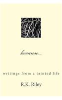 because...writings from a tainted life