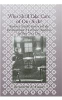 Who Shall Take Care of Our Sick?: Roman Catholic Sisters and the Development of Catholic Hospitals in New York City