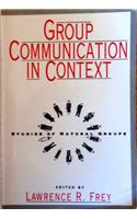 Group Communication in Context: Studies of Natural Groups (Communication/Interpersonal-Intercultural Communication Subseries)