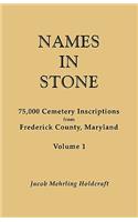 Names in Stone. 75,000 Cemetery Inscriptions from Frederick County, Maryland. Volume 1