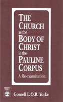 Church as the Body of Christ in the Pauline Corpus: A Re-Examination