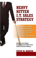 Heavy Hitter I.T. Sales Strategy: Competitive Insights from Interviews with 1,000+ Key Information Technology Decision Makers and Top Technology Salespeople