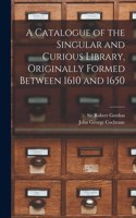 Catalogue of the Singular and Curious Library, Originally Formed Between 1610 and 1650