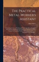 The Practical Metal-worker's Assistant: Containing the Arts of Working All Metals and Alloys, Forging of Iron and Steel, Hardening and Tempering, Melting and Mixing, Casting and Founding, 