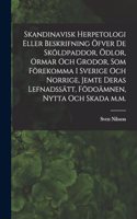 Skandinavisk herpetologi eller beskrifning öfver de sköldpaddor, ödlor, ormar och grodor, som förekomma i Sverige och Norrige, jemte deras lefnadssätt, födoämnen, nytta och skada m.m.