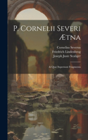 P. Cornelii Severi Ætna: & Quæ Supersunt Fragmenta