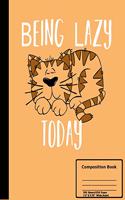Being Lazy Today Composition Notebook: Wide Ruled 100 sheets/200 Pages 7.44 X 9.69