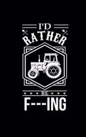 I'd Rather Be F---Ing: 6x9 Tractor Books For Men & Boys Dotgrid Farming Notebook Farmer And Rancher Tractor Lover Agriculture Journal