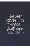 Never Give Up Because Great Things Take Time: Daily Success, Motivation and Everyday Inspiration For Your Best Year Ever, 365 days to more Happiness Motivational Year Long Journal / Daily Notebo