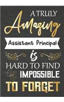 A Truly Amazing Assistant Principal Is Hard To Find And impossible To Forget: Assistant Principal appreciation gift, Thank you gifts, Notebook/Journal or Planner for Teacher, Work Book, dairy, Retirement/Year End Gift, Christm