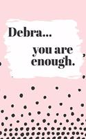 Debra You are Enough: Cute Personalized Diary / Notebook / Journal/ Greetings / Appreciation Quote Gift (6 x 9 - 110 Blank Lined Pages)