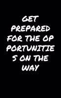 Get Prepared For The Opportunities On The Way&#65533;: A soft cover blank lined journal to jot down ideas, memories, goals, and anything else that comes to mind.