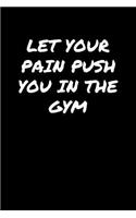 Let Your Pain Push You In The Gym