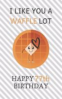 I Like You A Waffle Lot Happy 77th Birthday: Awesome 77th Birthday Gift Journal / Notebook / Diary / USA Gift (6 x 9 - 110 Blank Lined Pages)