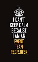 I Can't Keep Calm Because I Am An Event Team Recruiter