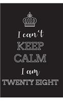 I Can't Keep Calm I Am Twenty Eight