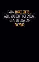 I'm On Three Diets...Well, You Don't Get Enough To Eat On Just One, Do You?: Motivational & Inspirational Notebook