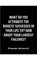 What Do You Attribute The Biggest Successes In Your Life To How About Your Largest Failures?: A softcover blank lined notebook to jot down business ideas, take notes for class or ponder life's big questions.