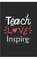 Teach Love Inspire: Teacher Appreciation Journal, Inspirational Writing Notebook, Draw and Write, Daily Diary, Memory Keepsake Book, Planner, Organizer, Blank 6x9 Ruled