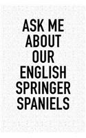 Ask Me about Our English Springer Spaniels: A 6x9 Inch Matte Softcover Diary Notebook with 120 Blank Lined Pages and an Animal Loving Pet Dog Owner Cover Slogan