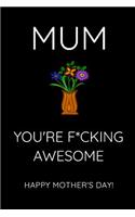 Mum You're F*ucking Awesome - Happy Mother's Day