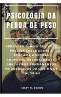 Psicologia Da Perda de Peso: Aprender Tudo O Que Você Precisa Saber Sobre a Perda de Gordura Corporal Naturalmente, Graças Aos Fundamentos Psicológicos Da Queima de Calorias