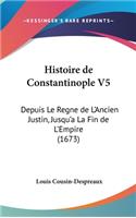 Histoire de Constantinople V5: Depuis Le Regne de L'Ancien Justin, Jusqu'a La Fin de L'Empire (1673)