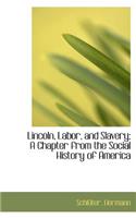 Lincoln, Labor, and Slavery; A Chapter from the Social History of America