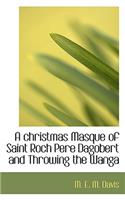 A Christmas Masque of Saint Roch Pere Dagobert and Throwing the Wanga